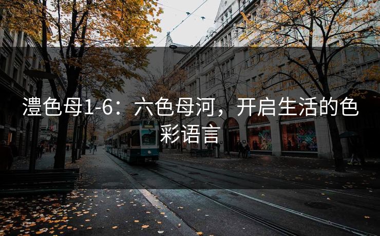 澧色母1-6：六色母河，开启生活的色彩语言